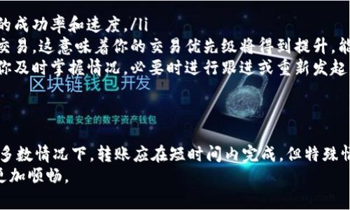 在数字化时代，钱包转账已成为我们日常生活中不可或缺的一部分。无论是为了支付账单、购买商品，还是转账给朋友和家人，了解钱包转账的时间至关重要。尤其是当涉及到紧急情况或需要快速付款时，了解转账的具体时长无疑会让人倍感安心。

t p钱包的转账机制
首先，t p钱包的转账机制是基于区块链技术的，这意味着每笔交易都是通过网络中的多个节点进行验证。一旦用户发起转账，交易信息会被广播到整个网络中，随后被矿工或节点记录在区块链上。
这种机制的优点在于其透明性与安全性，但是也可能导致转账时间的延迟，尤其是在网络繁忙时。通常情况下，t p钱包的转账时间会受到多种因素影响，例如网络拥堵程度、交易金额以及用户的账户信誉等。

转账所需的时间
一般而言，t p钱包的转账时间大致在几分钟到数小时之间。在正常情况下，大多数用户会在10分钟左右收到转账。然而，特别是在网络比较繁忙的时段，例如节假日或重大活动期间，转账的时间可能会延长。
例如，如果你在新年期间尝试将资金转账给朋友，可能会因为系统繁忙而导致延迟。同时，若交易金额较大，系统为了安全起见，可能会更加仔细地审查交易，进一步延长到达时间。因此，建议用户在重要的转账时，预留足够的时间以应对潜在的延迟。

如何加快转账速度
如果你希望加快转账的速度，可以尝试以下几个方法：
ul
listrong选择低峰时段：/strong在网络使用量较少的时段进行转账，例如清晨或深夜，通常能够提高转账的成功率和速度。/li
listrong提高交易费用：/strong在一些平台上，用户可以选择支付更高的交易费用，以激励矿工更快处理交易。这意味着你的交易优先级将得到提升，能够更快到账。/li
listrong确认交易状态：/strong有时转账延迟是由于网络拥堵造成的，因此定期查看交易状态，可以帮助你及时掌握情况，必要时进行跟进或重新发起交易。/li
/ul

总结
在使用t p钱包进行转账时，了解造成转账时间差异的各种因素，能够帮助用户更好地规划和应对。在绝大多数情况下，转账应在短时间内完成，但特殊情况也需引起注意。通过选择合适的时机和支付适当的费用，用户可以有效缩短转账的时间，提高使用效率。
因此，无论是为支付账单、购物，还是给亲朋好友转账，事先做好功课、合理安排行动，无疑能够让这一过程更加顺畅。