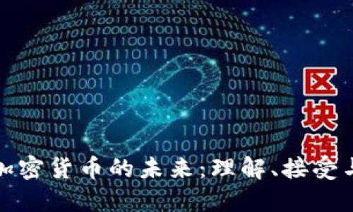 探索加密货币的未来：理解、接受与行动