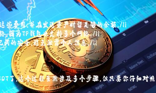 将TP钱包的资产转换为币安链的USDT（通常被称为BEP20 USDT）实际上是一个相对简单的过程，尽管可能会有一些步骤需要注意。在这里，我们将一步一步地为你详细介绍这个过程。

第一步：准备工作
在开始之前，请确保你已经拥有了以下几样东西：
ul
    listrongTP钱包：/strong确保你的TP钱包已经成功安装，并且里面有一些资产（例如ETH、BTC等），以及足够的手续费以进行交易。/li
    listrong币安账户：/strong如果你还没有币安账户，请访问币安官网进行注册，并完成相关的身份验证。/li
    listrong网络连接：/strong确保你的网络信号稳定，这样可以避免在交易过程中出现问题。/li
/ul

第二步：选择合适的交易平台
为了完成资产的转换，通常需要通过一个交易平台来实现。不过，有许多平台支持从TP钱包到币安链的转账，你可以选择如下平台：
ul
    li币安交易所/li
    li去中心化交易所（DEX），如PancakeSwap/li
    li原子交换平台/li
/ul

第三步：将资产转入交易平台
首先，你需要将TP钱包中的资产转移到你选择的交易平台。以币安为例，进行步骤如下：
ol
    li登录你的币安账户，并前往资产管理页面。/li
    li找到想要转移的资产（例如ETH或BTC），点击“充值”。/li
    li复制平台给出的地址，打开你的TP钱包，选择发送资产，并在“收件人”字段中粘贴上述地址。/li
    li输入你想要转移的数量，并确认交易。/li
/ol

第四步：兑换为BEP20 USDT
资产转移后，需要进行兑换。按照下面的步骤进行：
ol
    li在币安的交易界面找到“市场”栏目，然后选择USDT交易对。/li
    li选择要兑换的交易对，如ETH/USDT或BTC/USDT。/li
    li输入要兑换的数量，点击“买入USDT”。/li
/ol

第五步：提现至TP钱包
完成兑换后，USDT将会出现在你的币安账户中。要将其转回TP钱包，请按照以下步骤操作：
ol
    li在币安上选择“提现”，找到USDT。/li
    li选择提现网络（请确保选择BEP20网络），并输入你TP钱包中USDT的接收地址。确保准确无误！/li
    li输入提现数量，并确认提现信息，然后提交请求。/li
/ol

第六步：确认到账
提现请求提交后，一般会在几分钟内完成。你可以在TP钱包中查看USDT的到账情况。如果没有看到，耐心等待或在币安上检查交易状态。

注意事项
在整个转换过程中，请注意以下几点以避免任何损失：
ul
    listrong手续费：/strong交易过程中会产生手续费，请确保了解这些费用，并在发送资产时留足够的余额。/li
    listrong网络选择：/strong在进行提现时，请务必选择BEP20网络，因为TP钱包也支持多个网络。/li
    listrong资产安全：/strong在任何时候都要保持你的私钥和助记词的安全，避免泄露个人信息。/li
/ul

总结
通过以上步骤，你就可以成功将TP钱包中的资产转换为币安链上的USDT了。这个过程虽然涉及多个步骤，但只要你仔细对照操作，完全可以顺利完成。希望这篇指南对你有所帮助，祝你交易顺利！
