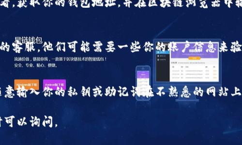 抱歉，你遇到这个问题我感到很遗憾。钱包里的虚拟货币丢失可能让人感到焦虑，下面提供一些建议和步骤，以帮助你找回你的币。

### 1. 确认钱包登录信息
首先，请确保你使用的是正确的登录信息。有时，输入错误的密码或账号都会导致无法正常访问账户。手动检查输入的信息，确保没有多余的空格或错误的字符。

### 2. 重置密码
如果你忘记了密码或不确定密码是否正确，可以尝试使用钱包提供的“忘记密码”功能来重置密码。确保使用与账户关联的邮箱进行重置。

### 3. 检查网络连接
有时，网络不稳定可能会导致无法正常访问钱包。确保你的设备连接到了可以正常上网的Wi-Fi网络，或者换用移动数据进行尝试。

### 4. 查看区块链浏览器
如果你还是无法找到你的币，可以尝试使用区块链浏览器查看。获取你的钱包地址，并在区块链浏览器中输入，查看该地址的交易记录。这样可以确认你的币确实还在。

### 5. 联系客服
如果经过以上步骤仍然无法解决问题，你可能需要联系钱包的客服。他们可能需要一些你的账户信息来验证身份并进一步帮助你解决问题。

### 6. 注意安全
在整个过程中，确保你的设备没有被恶意软件感染，也不要随意输入你的私钥或助记词在不熟悉的网站上。

希望这些步骤能帮助你找回你的币。如果还有其他问题，随时可以询问。