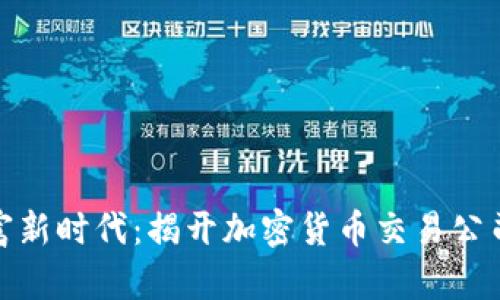 踏入数字财富新时代：揭开加密货币交易公司的神秘面纱