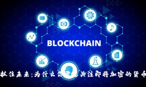 抓住未来：为什么你需要关注即将加密的货币