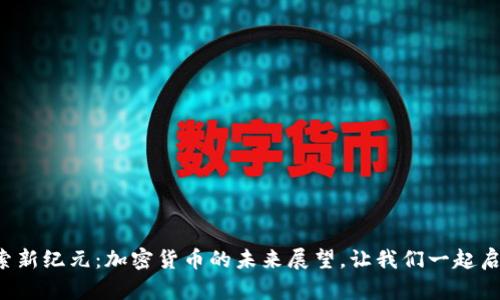 探索新纪元：加密货币的未来展望，让我们一起启航!