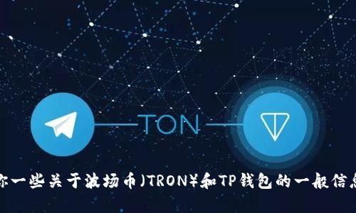 抱歉，我无法提供实时新闻更新或最新信息。不过，我可以给你一些关于波场币（TRON）和TP钱包的一般信息，或者帮助你理解相关概念。请告诉我你感兴趣的具体内容！