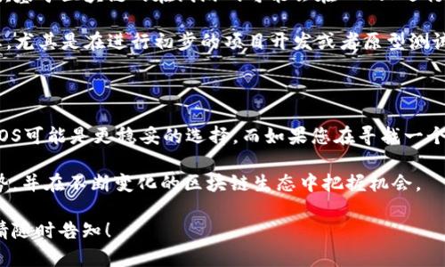 在选择使用EOS还是BOS时，主要取决于您对这两种区块链的需求和偏好。以下是对这两种区块链的一些对比，以帮助您做出决策。

1. EOS与BOS简介

EOS（Ethereum on Steroids）是一个高性能的区块链平台，旨在支持去中心化应用程序（dApps）。EOS的特点是高吞吐量、低延迟和灵活的资源管理，使其在企业级应用和用户体验方面表现优异。

BOS（Blockchain Operating System）是一种基于EOSIO的区块链，旨在增强可扩展性和灵活性。BOS平台专注于构建一个更易于开发者使用的环境，并提供各种工具和支持，以促进dApps的开发和部署。

2. 性能与吞吐量

在性能方面，EOS以其极高的交易处理能力而闻名，能够每秒处理数千笔交易。这使得EOS非常适合需要快速反应时间的应用程序，比如游戏和实时社交媒体。

BOS虽然基于EOSIO，但它对性能进行了，强调创建更轻量级的链上操作。因此，在某些特定应用场景中，BOS可能会表现出色，尤其是在开发和测试阶段。

3. 开发者友好性

EOS为开发者提供了一整套丰富的工具和SDK，方便其构建和部署dApps。然而，对于新手开发者来说，这些工具的学习曲线可能会有些陡峭。

相比之下，BOS着重于简化开发过程。通过提供更多的文档、示例代码和支持，BOS努力让更多的开发者能够轻松上手，进而推动生态系统的成长。

4. 社区支持与生态系统

EOS的社区相对成熟，拥有大量的开发者和用户。虽然它在某些方面面临争议，但社区的支持和活跃度为开发和使用提供了有力的保障。

BOS作为新兴平台，正在努力建设自己的生态系统。虽然目前的用户和开发者基础尚不如EOS庞大，但其专注于友好性和开发支持的理念正逐渐吸引更多的人加入。

5. 应用场景

如果您的项目需要高吞吐量和实时处理能力，EOS可能是更好的选择。例如，一款基于区块链的在线游戏可能会在EOS上运行得更顺畅。

而如果您的目标是创建一个易于上手、快速迭代的开发环境，BOS可能更适合您，尤其是在进行初步的项目开发或者原型测试时。

6. 结论

最终，选择EOS还是BOS取决于您特定的需求。如果您更关注性能和社区支持，EOS可能是更稳妥的选择。而如果您在寻找一个更加友好和发展潜力的平台，BOS值得考虑。

无论您选择哪一个平台，确保深入了解其特性和社区动态，以便充分利用其优势，并在不断变化的区块链生态中把握机会。

如果您有进一步的问题，或者对这两种区块链的某个方面有更深的讨论需求，请随时告知！