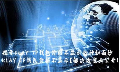 揭开KLAY TP钱包价格不显示的神秘面纱
KLAY TP钱包价格不显示？解决方案大公开！