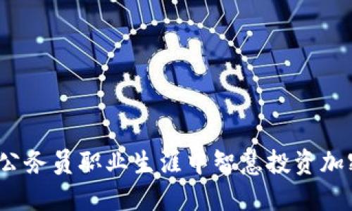如何在公务员职业生涯中智慧投资加密货币？