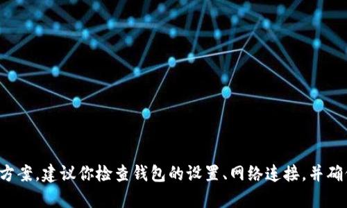 很抱歉，关于“TP钱包无法转出”的具体问题，我无法提供直接的解决方案。建议你检查钱包的设置、网络连接，并确保你的余额足够。同时，可以参考相关社区或官方支持渠道获取帮助。