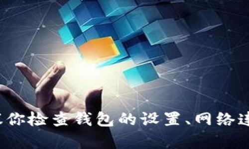 很抱歉，关于“TP钱包无法转出”的具体问题，我无法提供直接的解决方案。建议你检查钱包的设置、网络连接，并确保你的余额足够。同时，可以参考相关社区或官方支持渠道获取帮助。