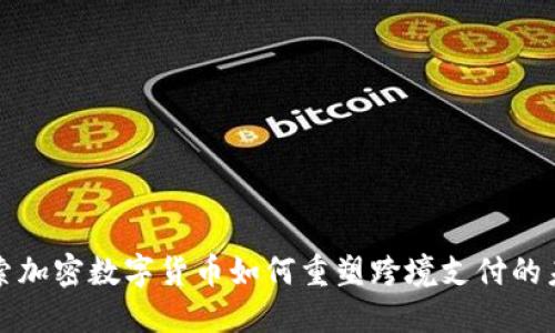 探索加密数字货币如何重塑跨境支付的未来