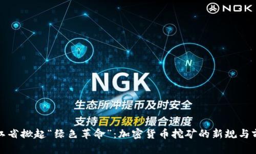 浙江省掀起“绿色革命”：加密货币挖矿的新规与前景