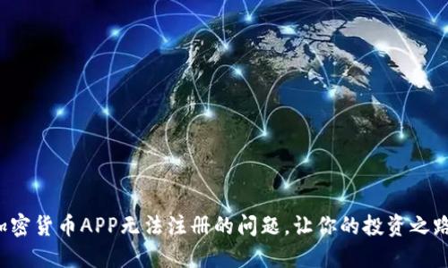 如何解决加密货币APP无法注册的问题，让你的投资之路顺畅无阻！