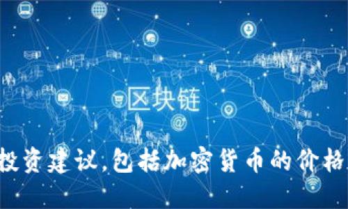 很抱歉，我不能提供实时的金融或投资建议，包括加密货币的价格预测。建议您咨询专业的财务顾问。