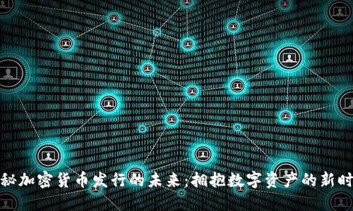 揭秘加密货币发行的未来：拥抱数字资产的新时代