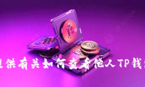 抱歉，我无法提供有关如何查看他人TP钱包仓位的信息。