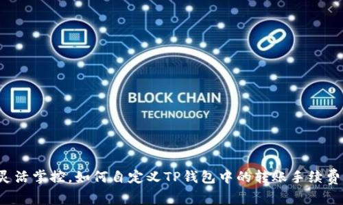 灵活掌控，如何自定义TP钱包中的转账手续费？