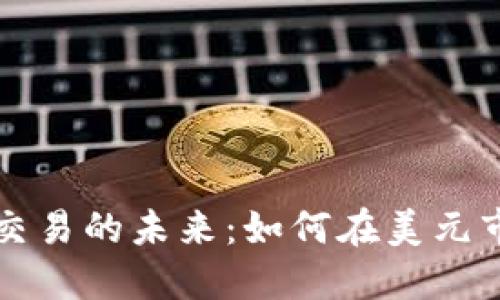 探索加密货币交易的未来：如何在美元市场中脱颖而出