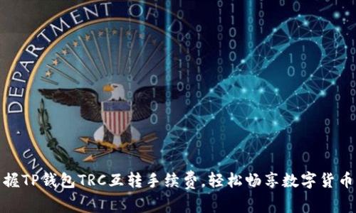 轻松掌握TP钱包TRC互转手续费，轻松畅享数字货币新时代
