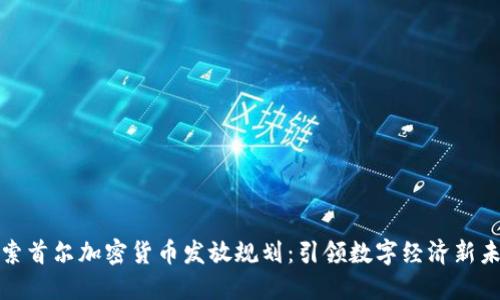 探索首尔加密货币发放规划：引领数字经济新未来