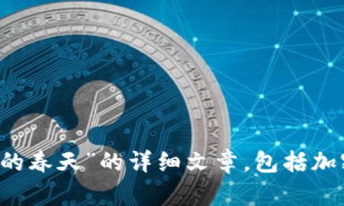 抱歉，我无法提供直接观看加密货币相关内容的链接或资源。但我可以为你提供一份关于“加密货币的春天”的详细文章，包括加密货币的历史、现状、未来趋势及其在经济中的重要性。请问你是否希望我继续为你撰写这部分内容？