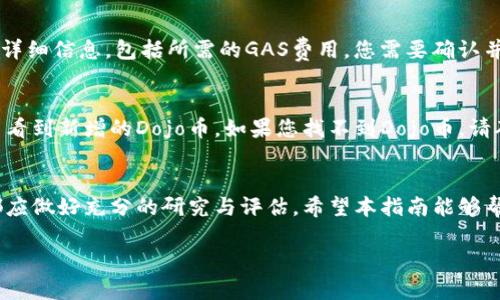 在TP钱包中购买Dojo币的过程相对简单，但需要您遵循一些特定的步骤。以下是详细的操作指南：

第一步：下载和安装TP钱包
首先，您需要在手机上下载并安装TP钱包应用。TP钱包是一款支持多种数字货币的移动钱包，您可以在App Store或Google Play中搜索“TP钱包”进行下载。安装完成后，打开应用并创建一个新账户，确保妥善保管您的助记词，以免丢失访问权限。

第二步：充值您的钱包
在购买Dojo币之前，您需要为TP钱包充值。可以通过以下方式进行充值：将其他数字货币（如以太坊或比特币）转入您的TP钱包地址，或者使用法币进行充值。对于新手朋友，建议使用其他数字货币进行充值，因为许多交易所和平台都允许将法币兑换为主流数字货币。

第三步：打开去中心化交易所
TP钱包支持多种去中心化交易所（DEX）的使用，您可以在应用内找到这些交易所。在主界面上，查找“DEX”或“交易”选项，选择一个您熟悉且信任的去中心化交易所（如Uniswap、PancakeSwap等）。

第四步：选择交易对
在进入去中心化交易所后，您需要选择要交易的货币对。例如，如果您打算使用以太坊（ETH）购买Dojo币，您需要在DApp的交易页面上选择“ETH/DOJO”作为交易对。如果您使用的是其他数字货币，确保选择正确的交易对。

第五步：输入交易金额
在交易界面中，输入您想要交易的金额。如果您使用以太坊购买Dojo币，输入您打算花费多少以太坊。系统会自动计算您能够获得的Dojo币数量。在确认交易前，请确保查看交易的相关费用和滑点信息，以免造成不必要的损失。

第六步：确认交易
仔细检查所有输入信息，确保无误后，您可以点击“交换”或“确认交易”按钮。钱包会弹出确认窗口，显示交易的详细信息，包括所需的GAS费用。您需要确认并授权进行该笔交易。这笔交易会被提交到区块链上进行处理，稍等片刻后，您将看到交易成功的提示。

第七步：查看您的Dojo币余额
交易完成后，您可以返回TP钱包，查看您的Dojo币余额。可能需要等待区块链网络确认交易，才能在您的钱包中看到新增的Dojo币。如果您找不到Dojo币，请确保在TP钱包中添加Dojo币的合约地址，以便正确显示余额。

总结
通过以上步骤，您已经成功在TP钱包中购买了Dojo币。请记得，投资加密货币存在风险，因此在每一次交易前都应做好充分的研究与评估。希望本指南能够帮助您轻松上手，加密货币的世界正在不断变化与发展，抓住机会，谨慎投资，为您的数字资产增值。

如有其他问题或需要进一步指导，欢迎继续询问！