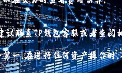 在使用TP钱包（Trust Wallet）进行以太坊（Ethereum）转换币的过程中，下面是一个详细的步骤指南，帮助你顺利完成相关操作。

第一步：下载并安装TP钱包
如果尚未安装TP钱包，你可以通过App Store或Google Play直接下载。安装完成后，打开应用并创建一个新钱包或者导入已有钱包。确保妥善保存你的助记词，以防丢失访问权。

第二步：查看你的以太坊余额
成功登录后，在主界面上找到以太坊（ETH），查看你的余额。确保你的余额足够支持交易及手续费。如果余额不足，你可以通过其他交易所或钱包向你的TP钱包地址充值。

第三步：选择要转换的币种
在TP钱包中，找到“交换”或“兑换”功能。这通常在主界面或菜单中显而易见。选择以太坊（ETH）作为你要转换的币种，然后选择你想要兑换成的币种，比如比特币（BTC）或其他ERC20代币。

第四步：输入转换金额
在兑换界面上，输入你希望转换的以太坊数量。系统将实时计算出你能获得的目标币种数量。记得注意可能的手续费。

第五步：确认交易
在确认交易前，仔细检查转换的币种和数量。确认无误后，点击“确认”按钮。TP钱包将提示你进行交易的确认，并显示交易费用。确保你的以太坊余额足以支付这些费用。

第六步：等待交易完成
交易发送后，系统会根据网络拥堵情况处理。目前以太坊网络在高峰期可能会有延迟。你可以在交易记录中查看交易的状态。

第七步：检查兑换的币种余额
交易完成后，返回主界面，查看你的新币种余额是否更新。更新可能需要一段时间，耐心等待。如果余额没有变化，请尝试刷新应用或检查交易记录。

第八步：安全存储你的加密资产
交易成功后，确保妥善管理你的新币种。有些用户选择将资产转入冷钱包以增加安全性。尽量避免将大额资产保留在热钱包中，减少被盗风险。

常见问题解答
1. **TP钱包支持哪些币种的转换？**
TP钱包支持各种主流币种及ERC20代币，具体以应用内显示为准。

2. **交易费用如何计算？**
交易费用通常基于以太坊网络的当前状态而定，越繁忙的网络费用越高。你可以在交易时查看费用估算。

3. **如果交易失败怎么办？**
如果交易失败，可以检查钱包余额和笔记地址的准确性。如果持续出现问题，建议联系TP钱包客服或者查阅相关社区论坛。

通过上述步骤，用户可以在TP钱包内顺利完成以太坊的转换币操作。牢记安全第一，在进行任何资产操作时，确保操作环境安全，并保持对加密资产的有效管理。