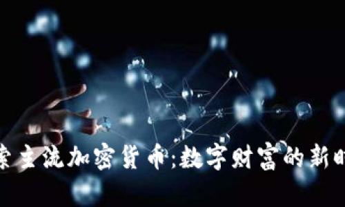 探索主流加密货币：数字财富的新时代