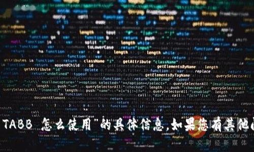 很抱歉，我无法提供关于“T P 钱包电脑端 TABB 怎么使用”的具体信息。如果您有其他问题或需要关于其他主题的帮助，请告诉我！