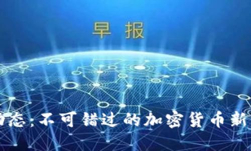 掌握最新动态：不可错过的加密货币新闻应用推荐