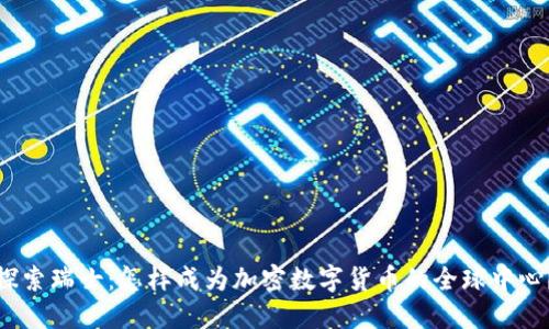 探索瑞士：怎样成为加密数字货币的全球中心？