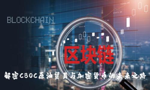 解密CBOC原油贸易与加密货币的未来之路