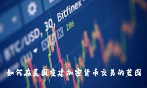 如何在美国重建加密货币交易的蓝图