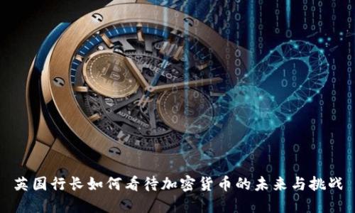 英国行长如何看待加密货币的未来与挑战