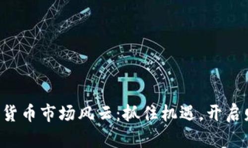 本周加密货币市场风云：抓住机遇，开启财富之旅！