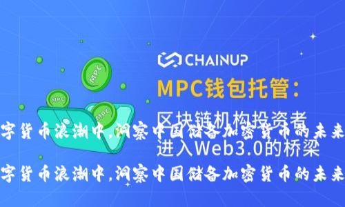 在数字货币浪潮中，洞察中国储备加密货币的未来之路

在数字货币浪潮中，洞察中国储备加密货币的未来之路