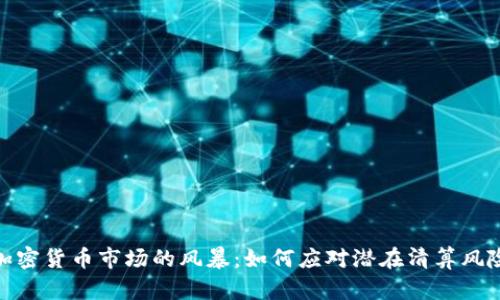 加密货币市场的风暴：如何应对潜在清算风险