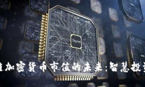探索区块链加密货币市值的未来：智慧投资决策之路