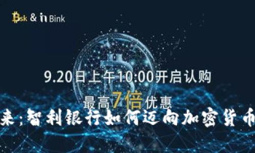 拥抱未来：智利银行如何迈向加密货币的浪潮