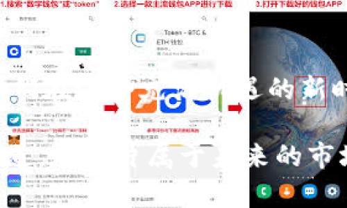 baozi思考未来的投资：探索TP钱包中的HT流动池/baozi
TP钱包, HT流动池, 加密投资/guanjianci

引言：投资世界的新潮流
在这个快速变化的数字时代，区块链和加密货币已不仅仅是投资者们茶余饭后的话题，而是已经转变成一种新的生活方式。TP钱包作为近年来崭露头角的数字资产存储工具，吸引了无数人的注意。而在TP钱包的世界中，HT流动池如同晨光中璀璨的宝石，蕴含着投资者的希望与梦想。

什么是TP钱包？
TP钱包，作为一种全新的数字资产管理工具，宛如一座安全的数字银行。不同于传统的银行，TP钱包不仅支持多种加密货币的存储，更能通过先进的技术保障用户资产的安全。在这个钱包中，用户的资产就像在一个小型的金融生态系统中生长繁荣，给人一种安心与信任的感觉。

HT流动池的魅力
流动池，是加密货币交易中的核心概念。HT流动池为用户提供了更高效的交易体验，就像涓涓细流汇聚成河，让每笔交易都流畅自如。在这个流动池中，用户不仅可以参与交易，还有机会获得丰厚的收益。简单地说，HT流动池的运行模式就如同一个充满生机的市场，投资者们在这里可以自由交易，各自施展所长。

如何参与TP钱包中的HT流动池？
参与HT流动池的过程宛如一次精彩的冒险，充满了探索的乐趣。首先，用户需要下载并安装TP钱包，这一步就如同开启了一扇通往梦想的大门。接着，在钱包中选择HT流动池，在这里，投资者可以直观地看到当前流动池的状态，仿佛置身于一座绚丽的交易博物馆，琳琅满目的数据仿佛在对你低语。

提供流动性：让资产如鱼得水
在HT流动池中提供流动性，就像在一片丰饶的土地上播撒种子。用户可以将自己的HT资产存入流动池，换取相应的流动性代币。这样的交换不仅能为用户带来交易费用的红利，更能让投资者享受到市场上涨带来的收益。显然，流动性提供者正是这个池中游刃有余的掌舵者，操控着自己的财富流动之道。

HT流动池的收益机制
HT流动池的收益，就犹如丰硕的果实，吸引着无数投资者的关注。流动性提供者将资产存入池中，而交易者的每一次交易都会为流动性提供者带来收益。这样一来，资产不再是静态的，而是变成了可以无限增值的动态财富。每一笔交易都如同盛开的花朵，带来希望与回报。

风险管理：稳住航向
当然，投资永远伴随着风险，HT流动池也不例外。在这个瞬息万变的市场中，投资者需要理智地分析形势，选择适合自己的投资策略。流动池虽然能够带来收益，但投资者也要做好心理准备，像一位经验丰富的船长，随时应对市场风云际会。而在这个过程中，保持冷静和理智，才是成功的关键。

面对未来：TP钱包与HT流动池的前景
随着区块链技术的不断发展，TP钱包和HT流动池的未来充满了无限的可能性。想象一下，未来的某一天，当每个人都能够便捷地使用像TP钱包这样的数字钱包进行交易时，生活将会变得多么便利。HT流动池的应用将使得投资更加智能化、透明化，让每个投资者都能在这一过程中实现财富的增长。山河壮丽，前路辽阔，投资者们正如同骑士，踏上了探索未知的征程。

结语：勇敢追梦，携手并进
在TP钱包和HT流动池的陪伴下，每位投资者都能够通过自己的决策与努力，实现财富的梦想。未来的投资世界，就像一幅动人的画卷，等待着每一个勇敢的心去描绘。让我们在这个充满机遇的新时代中，携手并进，共同创造更美好的未来。

以上内容提供了关于TP钱包和HT流动池的深入探讨，激励读者在数字货币投资的浪潮中勇敢探索，享受投资的乐趣与可能。希望每一位投资者都能够发现自己的投资之道，在这片属于未来的市场中，乘风破浪，勇往直前。