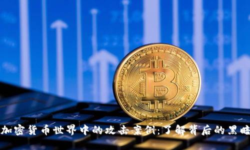 揭秘加密货币世界中的攻击案例：了解背后的黑暗秘密