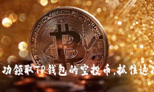如何成功领取TP钱包的空投币，抓住这次机会！