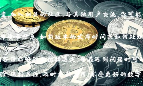当你的TP钱包测试版过期了，可能会面临一些不便，但别担心，以下是几个解决方案和步骤，帮助你顺利解决这个问题：

1. 检查最新版本
首先，访问TP钱包的官方网站或者应用商店，查看是否有新的正式版或测试版可以下载。有时候，开发团队会在测试版过期后迅速推出更新版本。

2. 更新至正式版
如果TP钱包的测试版已经不再被支持，建议尽快更新到最新的正式版。正式版通常会更稳定，并且拥有更完整的功能和安全性。

3. 清除缓存和数据
在一些情况下，应用可能会因为缓存问题而无法正常使用。尝试在手机设置中找到TP钱包，清除它的缓存和数据，然后重新打开应用。

4. 重新安装应用
如果更新后仍然出现问题，可以尝试卸载TP钱包，然后重新下载安装。这通常能够解决一些技术上的问题，并确保你得到了最新的应用版本。

5. 联系客服
如果以上方法无法解决问题，可以考虑联系TP钱包的客服支持。通过官方网站或社交媒体找到联系方式，向客服团队咨询你的问题，它们通常会提供详细的指导。

6. 寻求社区帮助
除了官方客服，还有很多TP钱包的用户在论坛、社交媒体上分享使用经验与解决方案。加入相关的社区，与其他用户交流，你可能会获得有用的信息。

7. 关注官方公告
持续关注TP钱包的官方网站和社交媒体，了解最新动态与公告。开发团队可能会发布重要信息，如新版本的发布时间或如何处理过期的问题。

8. 学习备份与恢复操作
无论是使用测试版还是正式版，使用数字钱包时，务必定期备份你的钱包数据。定期备份能够防止数据丢失，并在遇到问题时可以快速恢复。

通过以上的步骤，您应该能有效应对TP钱包测试版过期的问题，并保障您的使用体验。保持关注，及时更新应用，享受更好的数字资产管理服务。这不仅能提升你的使用体验，还能在一定程度上保护你的资产安全。