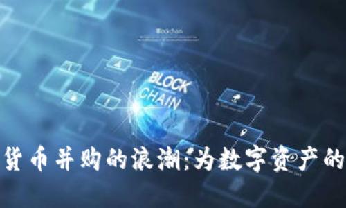 探索加密货币并购的浪潮：为数字资产的未来铺路