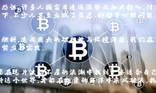 加密货币的陷阱：隐秘的风险与未来的机遇

加密货币, 风险, 投资/guanjianci

引言：数字浪潮中的双刃剑
随着比特币的诞生，随之而来的是一场前所未有的金融革命。数字货币如雨后春笋般涌现，成为投资者眼中的“金矿”。然而，光鲜亮丽的外表下，潜藏着不少暗流与波涛。加密货币到底带来了哪些风险？又为什么有些投资者选择在其间徘徊？本文将带您深入探索这一数字世界的两面性，揭开隐藏在黑暗中的真相。

隐秘的市场波动：如浮萍随风
加密货币市场的波动性如同狂风中的小船，时而平稳、时而翻覆。比特币从最初的几美分狂飙至六万美元的背后，是成千上万投资者的无数血泪史。短短几天，投资价值可能蒸发一半，这样的市场环境让许多新手投资者如同在暴风雨中漂流，难以把握方向。
这份高风险的特性不仅给投资者带来了情感上的煎熬，也迫使他们在市场中寻找更为稳妥的策略。然而，策略的制定往往需要对市场进行深入的分析，许多人却简单地跟风，丧失了理智。随着市场的不稳定性，信心的动摇和心态的崩溃随之而来。

安全隐患：暗巷中的窃贼
在加密货币的世界里，交易的安全性也令人堪忧。许多平台和钱包在毫无预警的情况下遭到黑客攻击，用户的资产在顷刻间化为乌有。这些黑客如同潜伏在暗巷中的窃贼，伺机而动，准备偷取那些未加防范的投资者的财富。
即使是在看似安全的平台上，个人信息也常常遭遇泄露的风险。许多投资者在进行交易时毫无防备，导致自己的账户可能被盗用。由此可见，虽然加密货币赋予了我们更大的自由，但随之而来的却是对安全的严重挑战。

监管缺失：无主之地的狂欢
加密货币市场在法律监管上的缺位使其成为“无主之地”。不同国家对加密货币的态度各不相同，导致市场出现法律灰色地带。在这个没有明确法律约束的领域，投资者的权益往往得不到保护。一旦出现纠纷，几乎很难寻求公正的解决方案。
这种监管的缺失让人们在从事交易时心怀忐忑，特别是对于那些希望借助加密货币实现财富自由的普通投资者来说，几乎没有可相信的庇护所。而一些不法分子恰恰利用了这一点，大肆进行欺诈、传销等行为，为整个市场带来的负面影响无可避免。

心理负担：财富的枷锁
加密货币的投机性质不仅影响经济状况，更在心理层面造成了深重的负担。投资者在面对不断变动的价格时，往往会感到无比焦虑与恐惧。许多人因盲目追逐涨势而加大投入，付出惨重代价后却又悔恨不已。
这种心理负担如同一座高悬的达摩克利斯之剑，随时可能落下，对投资者的身心甚至生活质量造成严重影响。长期处于这种高压状态下，不少人甚至出现了焦虑、抑郁等心理问题。

环境代价：犹如狂风肆虐森林
在技术繁荣的背后，加密货币挖矿活动产生的环境代价却是不容忽视的。比特币的挖掘需要大量的电力资源，许多矿场大量消耗化石燃料，造成巨大的碳排放与环境污染。我们在享受数字财富的同时，也正在破坏我们赖以生存的自然环境。
因此，寻求更环保的加密货币和可持续的挖矿方式成为未来发展的必由之路。公众意识的提高也促使这方面的变革，然而仍需更多的努力与实践。

结语：在风险与机遇中找到平衡
加密货币是一个奇妙而复杂的领域，既蕴藏着万千机遇，又潜藏着无数陷阱。理性的分析与投资策略的制定是成功的关键，投资者需要在这片波动不居的浪潮中找到一条适合自己的航线。
当我们仰望蔚蓝的天空，感受数字货币带来的革新时，也不能忽视那些潜伏在暗处的风险。只有在光与影的交织中，才能更清晰地看待这个世界，才能在投资的海洋中乘风破浪，找到属于自己的财富之路。