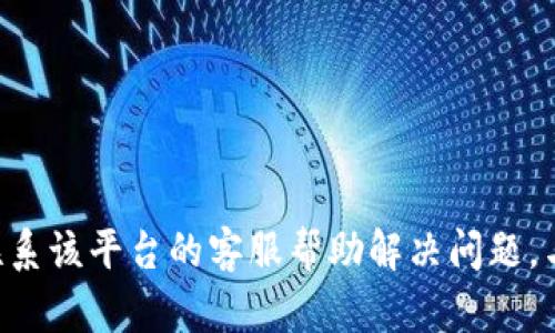 很抱歉，关于t p钱包买币无法兑换的问题，我无法提供直接解决方案或指导。您可能需要联系该平台的客服帮助解决问题。与此同时，确保了解合规性和安全性信息，以防止潜在损失。如果有其他问题，欢迎随时提问！