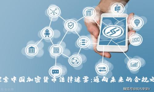  探索中国加密货币法律迷雾：通向未来的合规之路