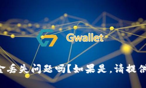 抱歉，你是指TP钱包中的资金丢失问题吗？如果是，请提供更多信息，我将尽力帮助你。
