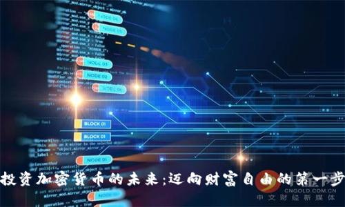 投资加密货币的未来：迈向财富自由的第一步