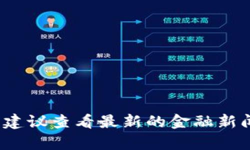 我是一个AI模型，无法提供实时的财经数据或趋势。加密货币市场波动性较大，价格会受到多种因素的影响。建议查看最新的金融新闻或使用专业的市场分析工具来获取准确的信息。如果你有关于加密货币的具体问题或讨论，欢迎随时问我！