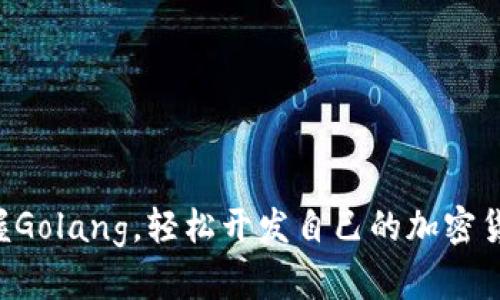 掌握Golang，轻松开发自己的加密货币！